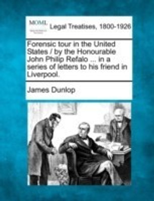 Forensic Tour in the United States / By the Honourable John Philip Refalo ... in a Series of Letters to His Friend in Liverpool.(English, Paperback, Dunlop James)