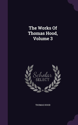 The Works Of Thomas Hood, Volume 3(English, Hardcover, Hood Thomas)
