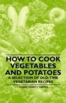 How to Cook Vegetables and Potatoes - A Selection of Old-Time Vegetarian Recipes(English, Paperback, Farmer Fannie Merritt)