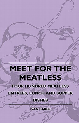 Meet For The Meatless - Four Hundred Meatless Entrees, Lunch And Supper Dishes(English, Paperback, Baker Ivan)