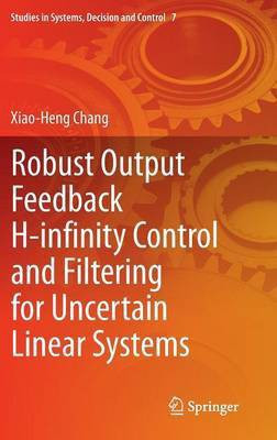 Robust Output Feedback H-infinity Control and Filtering for Uncertain Linear Systems(English, Hardcover, Chang Xiao-Heng)