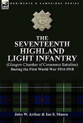 The Seventeenth Highland Light Infantry (Glasgow Chamber of Commerce Battalion) During the First World War 1914-1918(English, Hardcover, Arthur John W)