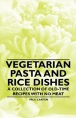 Vegetarian Pasta and Rice Dishes - A Collection of Old-Time Recipes with No Meat(English, Paperback, Carton Paul)