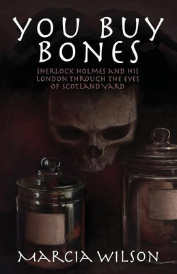 You Buy Bones: Sherlock Holmes and His London Through the Eyes of Scotland Yard(English, Paperback, Wilson Marcia)
