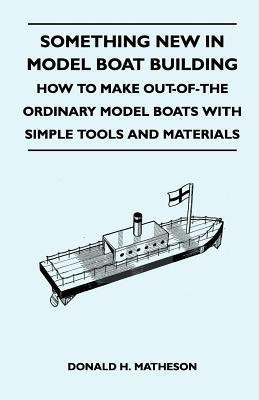 Something New in Model Boat Building - How to Make Out-Of-The Ordinary Model Boats With Simple Tools and Materials(English, Paperback, Matheson Donald H.)