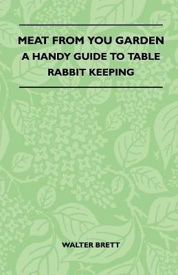 Meat From You Garden - A Handy Guide To Table Rabbit Keeping(English, Paperback, Brett Walter)