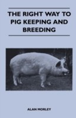 The Right Way to Pig Keeping and Breeding(English, Paperback, Morley Alan)