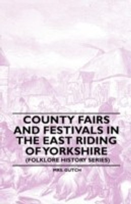 County Fairs And Festivals In The East Riding Of Yorkshire (Folklore History Series)(English, Paperback, Gutch Mrs.)