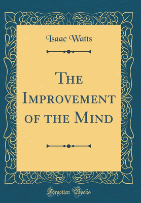 The Improvement of the Mind (Classic Reprint)(English, Hardcover, Watts Isaac)