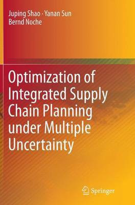 Optimization of Integrated Supply Chain Planning under Multiple Uncertainty(English, Paperback, Shao Juping)