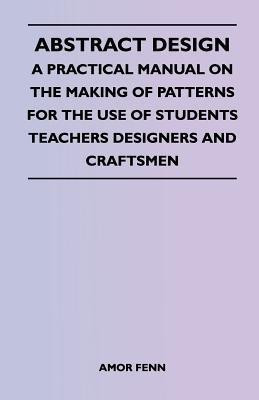 Abstract Design - A Practical Manual on the Making of Patterns for the Use of Students Teachers Designers and Craftsmen(English, Paperback, Fenn Amor)