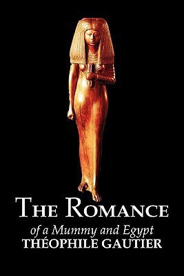 The Romance of a Mummy and Egypt by Theophile Gautier, Fiction, Classics, Fantasy, Fairy Tales, Folk Tales, Legends & Mythology(English, Paperback, Gautier Theophile)