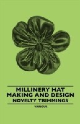 Millinery Hat Making And Design - Novelty Trimmings(English, Paperback, Various)