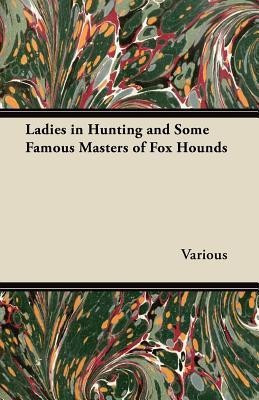 Ladies in Hunting and Some Famous Masters of Fox Hounds(English, Paperback, Elliott John Malsbury Kirby)