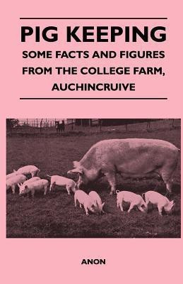 Pig Keeping - Some Facts and Figures From the College Farm, Auchincruive(English, Paperback, Anon)