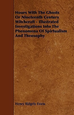 Hours With The Ghosts Or Nineteenth Century Witchcraft - Illustrated Investigations Into The Phenomena Of Spirtualism And Theosophy(English, Paperback, Evans Henry Ridgely)