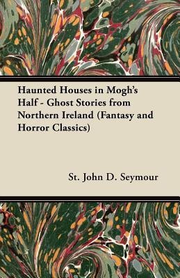 Haunted Houses in Mogh's Half - Ghost Stories from Northern Ireland (Fantasy and Horror Classics)(English, Paperback, Seymour St. John D.)