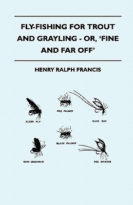 Fly-Fishing For Trout And Grayling - Or, 'Fine And Far Off'(English, Paperback, Francis Henry Ralph)