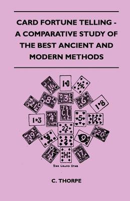 Card Fortune Telling - A Comparative Study Of The Best Ancient And Modern Methods(English, Paperback, Thorpe C.)