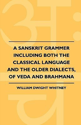A Sanskrit Grammer Including Both The Classical Language And The Older Dialects, Of Veda And Brahmana(English, Paperback, Whitney William Dwight)