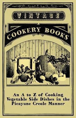 An to Z of Cooking Vegetable Side Dishes in the Picayune Creole Manner(English, Paperback, Anon.)