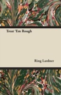 Treat 'Em Rough(English, Paperback, Lardner Ring)