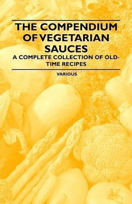 The Compendium of Vegetarian Sauces - A Complete Collection of Old-Time Recipes(English, Paperback, Various)