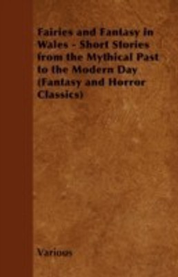 Fairies and Fantasy in Wales - Short Stories from the Mythical Past to the Modern Day (Fantasy and Horror Classics)(English, Paperback, Various)