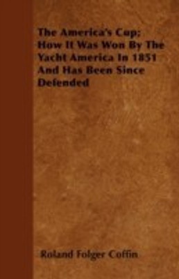 The America's Cup; How It Was Won By The Yacht America In 1851 And Has Been Since Defended(English, Paperback, Coffin Roland Folger)