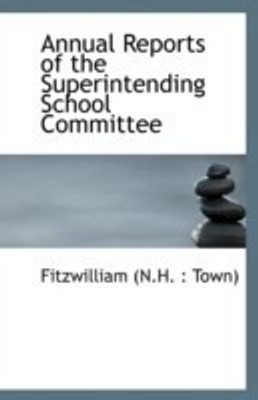 Annual Reports of the Superintending School Committee(English, Paperback, (N H Town) Fitzwilliam)