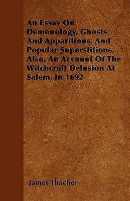 An Essay On Demonology, Ghosts And Apparitions, And Popular Superstitions. Also, An Account Of The Witchcraft Delusion At Salem, In 1692(English, Paperback, Thacher James)