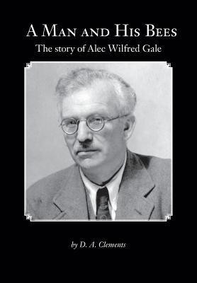 A Man and His Bees - The Story of Alec Wilfred Gale(English, Paperback, Clements D a)