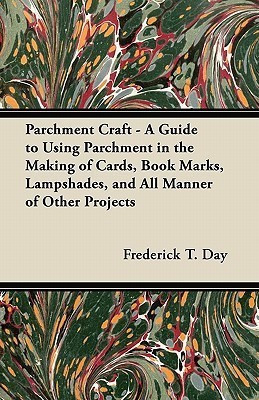 Parchment Craft - A Guide to Using Parchment in the Making of Cards, Book Marks, Lampshades, and All Manner of Other Projects(English, Paperback, Day Frederick T.)