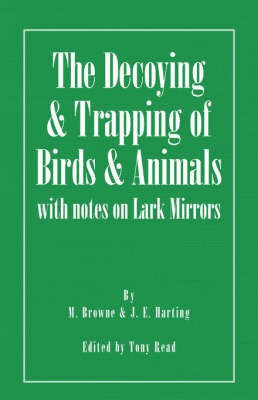 The Decoying and Trapping of Birds and Animals - With Notes on Lark Mirrors(English, Paperback, Browne M.)
