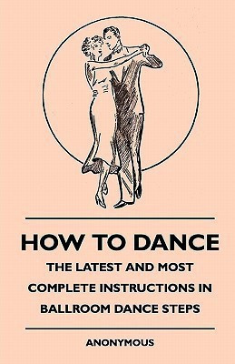 How To Dance - The Latest And Most Complete Instructions In Ballroom Dance Steps(English, Paperback, anon.)