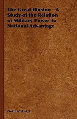 The Great Illusion - A Study of the Relation of Military Power To National Advantage(English, Paperback, Angel Norman)