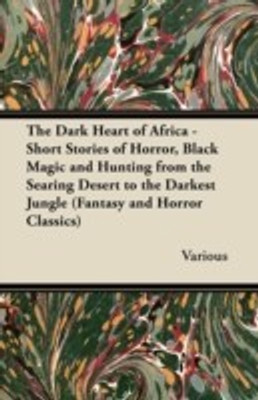 The Dark Heart of Africa - Short Stories of Horror, Black Magic and Hunting from the Searing Desert to the Darkest Jungle (Fantasy and Horror Classics)(English, Paperback, Various)