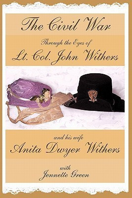 The Civil War Through the Eyes of Lt Col John Withers and His Wife, Anita Dwyer Withers(English, Paperback, Withers John)