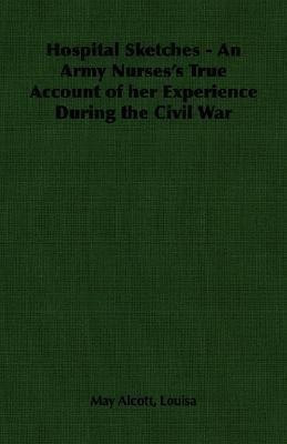 Hospital Sketches - An Army Nurses's True Account of Her Experience During the Civil War(English, Paperback, Alcott Louisa May)