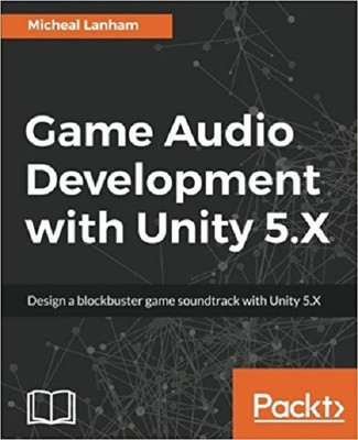 Game Audio Development with Unity 5.X(English, Electronic book text, Lanham Micheal)