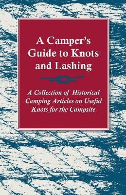 A Camper's Guide to Knots and Lashing - A Collection of Historical Camping Articles on Useful Knots for the Campsite(English, Paperback, Various)
