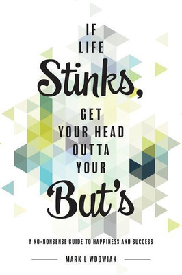 If Life Stinks, Get Your Head Outta Your Buts(English, Hardcover, Wdowiak Mark L)