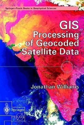 GIS Processing of Geocoded Satellite Data(English, Hardcover, Williams Jonathan)