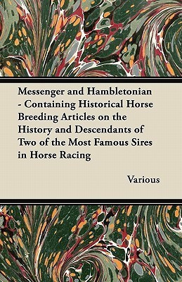 Messenger and Hambletonian - Containing Historical Horse Breeding Articles on the History and Descendants of Two of the Most Famous Sires in Horse Racing(English, Paperback, Various) Messenger and Hambletonian - Containing Historical Horse Breeding Articles on the History and Descendants of Two of the Most Famous Sires in Horse Racing(English, Paperback, Various)