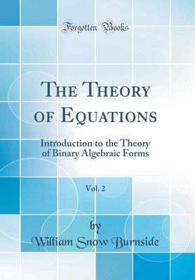 The Theory of Equations, Vol. 2: With an Introduction to the Theory of Binary Algebraic Forms (Classic Reprint)(English, Hardcover, Burnside William Snow)