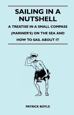 Sailing in a Nutshell - A Treatise in a Small Compass (Mariner's) on the Sea and How to Sail About it(English, Paperback, Boyle Patrick)