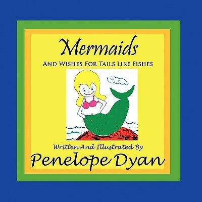 Mermaids And Wishes For Tails Like Fishes(English, Paperback, Dyan Penelope)