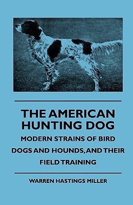 The American Hunting Dog - Modern Strains Of Bird Dogs And Hounds, And Their Field Training(English, Paperback, Miller Warren Hastings)