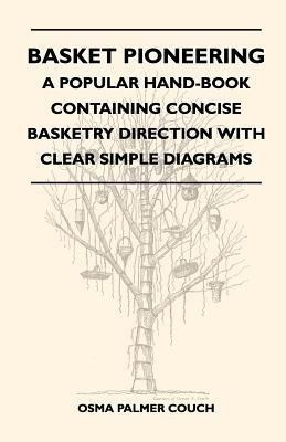 Basket Pioneering - A Popular Hand-Book Containing Concise Basketry Direction With Clear Simple Diagrams - Designed For The Beinner As Well As The More Experienced Basket Weaver - A Complete Study Of Round Basketry Materials(English, Paperback, Couch Osma Palmer)