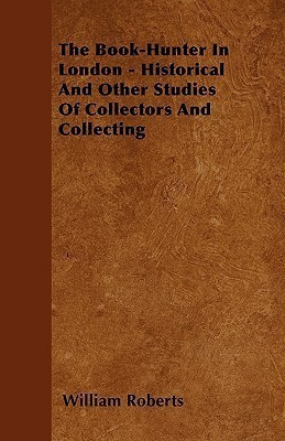 The Book-Hunter In London - Historical And Other Studies Of Collectors And Collecting(English, Paperback, Roberts William)